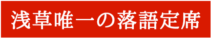 浅草唯一の落語定席